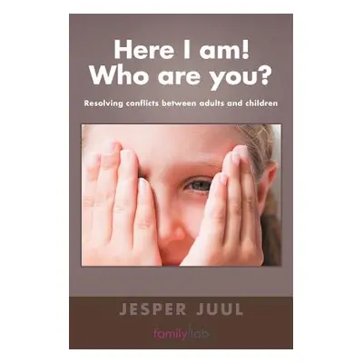 "Here I Am! Who Are You?: Resolving Conflicts Between Adults and Children" - "" ("Juul Jesper")(