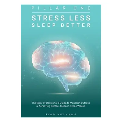 "Stress Less Sleep Better: The Busy Professional's Guide to Mastering Stress & Achieving Perfect