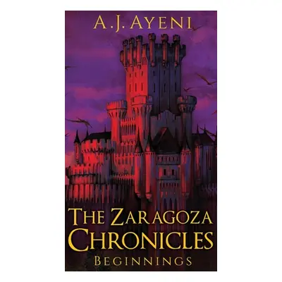 "The Zaragoza Chronicles: Beginnings" - "" ("Ayeni A. J.")(Pevná vazba)