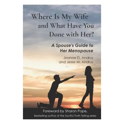 "Where Is My Wife and What Have You Done with Her?: A Spouse's Guide to Her Menopause" - "" ("An