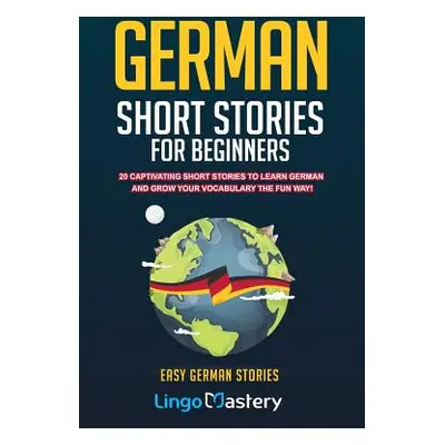 "German Short Stories For Beginners: 20 Captivating Short Stories To Learn German & Grow Your Vo