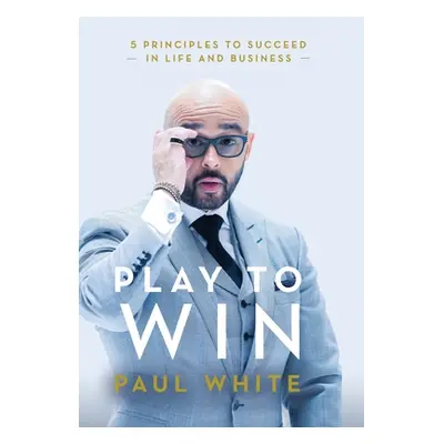 "Play to Win: 5 Principles to Succeed in Life and Business" - "" ("White Paul")(Pevná vazba)