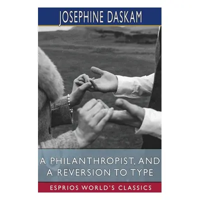 "A Philanthropist, and A Reversion to Type (Esprios Classics)" - "" ("Daskam Josephine")(Paperba