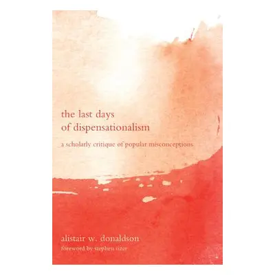 "The Last Days of Dispensationalism" - "" ("Donaldson Alistair W.")(Paperback)