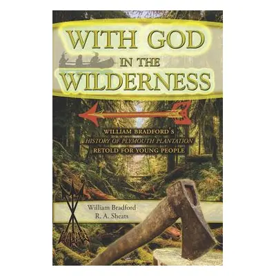 "With God in the Wilderness: William Bradford's History of Plymouth Plantation Retold for Young 