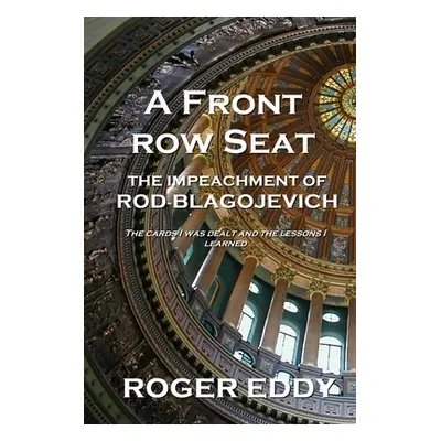 "A Front Row Seat: The Impeachment of Rod Blagojevich" - "" ("Eddy Roger")(Paperback)