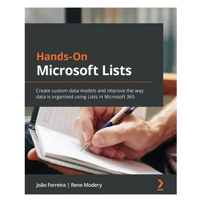 "Hands-On Microsoft Lists: Create custom data models and improve the way data is organized using