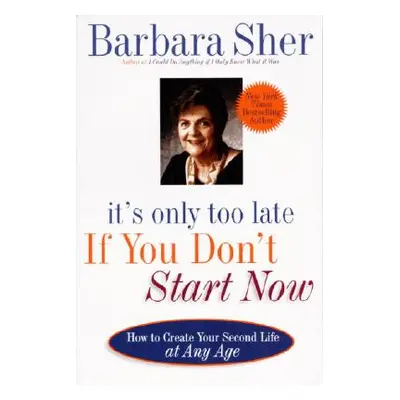 "It's Only Too Late If You Don't Start Now: How to Create Your Second Life at Any Age" - "" ("Sh