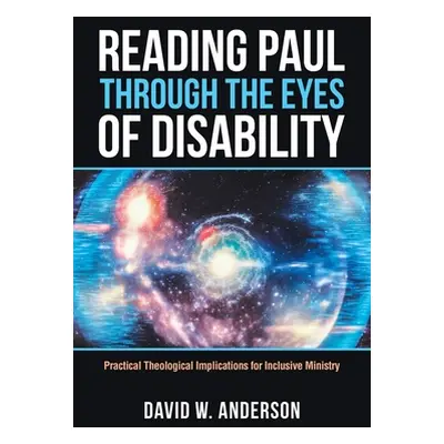 "Reading Paul Through the Eyes of Disability: Practical Theological Implications for Inclusive M