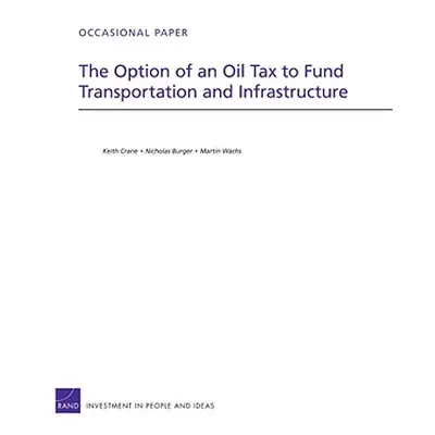 "The Option of an Oil Tax to Fund Transportation and Infrastructure" - "" ("Crane Keith")(Paperb