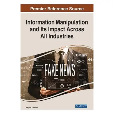 "Information Manipulation and Its Impact Across All Industries" - "" ("Ebrahimi Maryam")(Pevná v