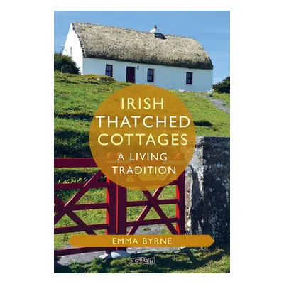 "Irish Thatched Cottages: A Living Tradition" - "" ("Byrne Emma")(Pevná vazba)