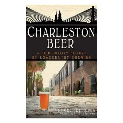 "Charleston Beer: A High-Gravity History of Lowcountry Brewing" - "" ("Pettigrew Timmons")(Pevná