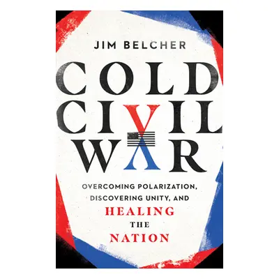 "Cold Civil War: Overcoming Polarization, Discovering Unity, and Healing the Nation" - "" ("Belc