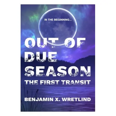 "Out of Due Season: The First Transit" - "" ("Wretlind Benjamin X.")(Pevná vazba)