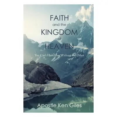 "Faith and the Kingdom of Heaven: You Can't Have One Without the Other" - "" ("Giles Ken")(Paper