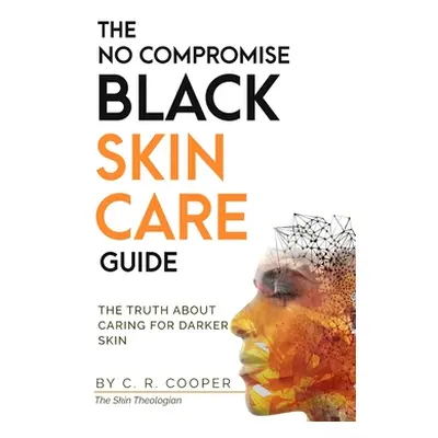 "The No Compromise Black Skin Care Guide: The Truth About Caring For Darker Skin" - "" ("Cooper 