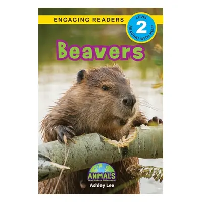 "Beavers: Animals That Make a Difference! (Engaging Readers, Level 2)" - "" ("Lee Ashley")(Paper