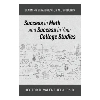 "Success in Math and Success in Your College Studies: Learning Strategies for All Students" - ""