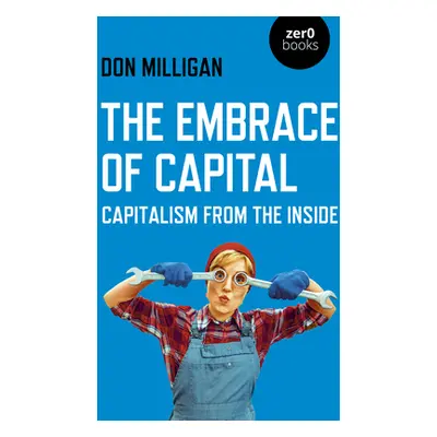 "The Embrace of Capital: Capitalism from the Inside" - "" ("Milligan Don")(Paperback)