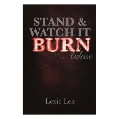 "Stand & Watch It Burn" - "" ("Lea Lexie")(Paperback)