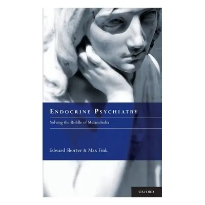 "Endocrine Psychiatry: Solving the Riddle of Melancholia" - "" ("Shorter Edward")(Pevná vazba)