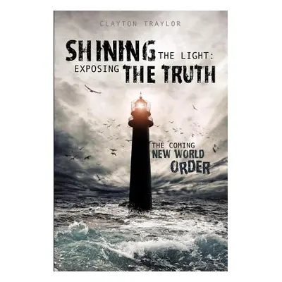 "Shining the Light: Exposing the Truth" - "" ("Traylor Clayton")(Paperback)