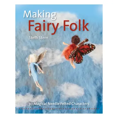 "Making Fairy Folk: 30 Magical Needle Felted Characters" - "" ("Stern Steffi")(Paperback)