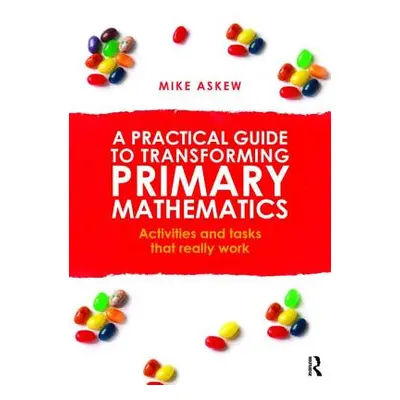 "A Practical Guide to Transforming Primary Mathematics: Activities and tasks that really work" -