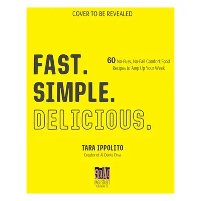 "Fast. Simple. Delicious.: 60 No-Fuss, No-Fail Comfort Food Recipes to Amp Up Your Week" - "" ("