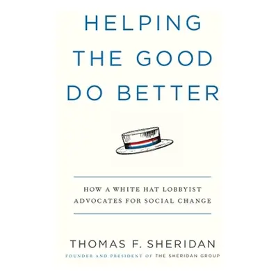 "Helping the Good Do Better: How a White Hat Lobbyist Advocates for Social Change" - "" ("Sherid