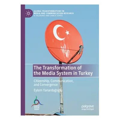 "The Transformation of the Media System in Turkey: Citizenship, Communication, and Convergence" 