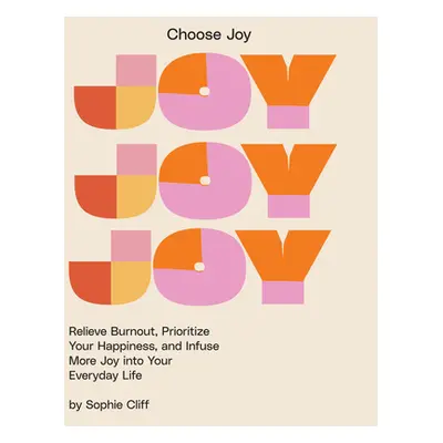 "Choose Joy: Relieve Burnout, Focus on Your Happiness, and Infuse More Joy Into Your Everyday Li