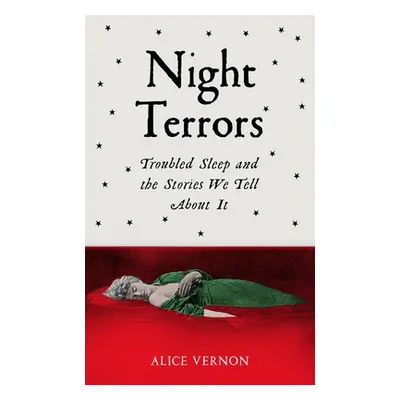 "Night Terrors: Troubled Sleep and the Stories We Tell about It" - "" ("Vernon Alice")(Pevná vaz