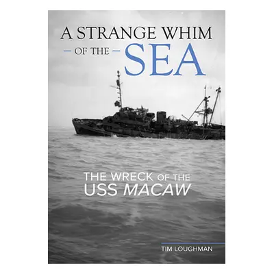 "A Strange Whim of the Sea: The Wreck of the USS Macaw" - "" ("Loughman Tim")(Pevná vazba)