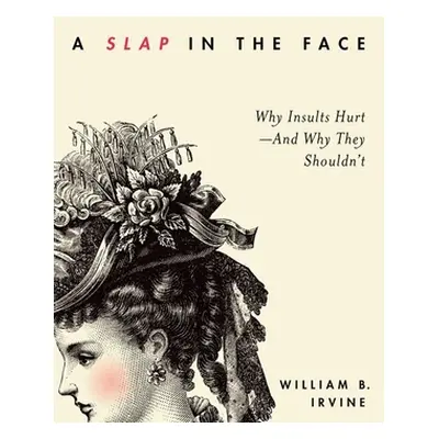 "Slap in the Face: Why Insults Hurt--And Why They Shouldn't" - "" ("Irvine William B.")(Pevná va