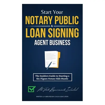 "Start Your Notary Public & Loan Signing Agent Business: The Insiders Guide to Starting a Six-Fi