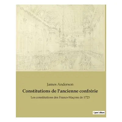 "Constitutions de l'ancienne confrrie: Les constitutions des Francs-Maons de 1723" - "" ("Anders