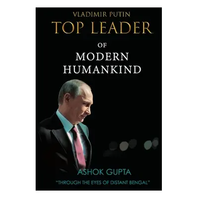 "Vladimir Putin - Top Leader of Modern Humankind: Through the eyes of distant Bengal" - "" ("Gup