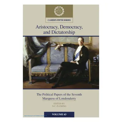 "Aristocracy, Democracy and Dictatorship: Volume 63: The Political Papers of the Seventh Marques