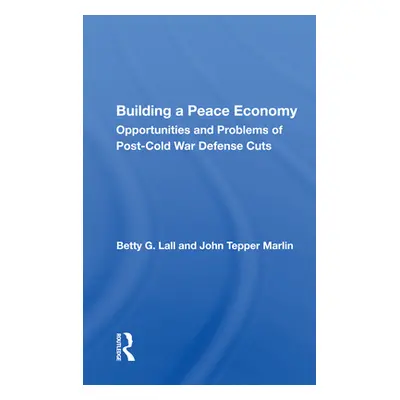 "Building a Peace Economy: Opportunities and Problems of Post-Cold War Defense Cuts" - "" ("Lall