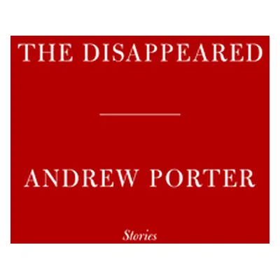 "The Disappeared: Stories" - "" ("Porter Andrew")(Pevná vazba)