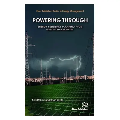 "Powering Through: Energy Resilience Planning from Grid to Government" - "" ("Rakow Alex")(Pevná