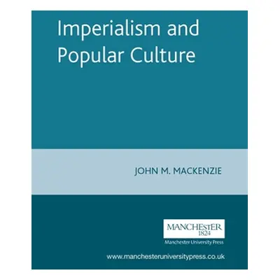 "Imperialism and Popular Culture" - "" ("MacKenzie John M.")(Paperback)