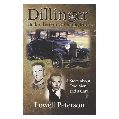 "Dillinger, Under the Gun and On the Run: A Story About Two Men and a Car" - "" ("Peterson Lowel