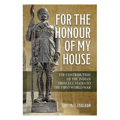 "For the Honour of My House: The Contribution of the Indian Princely States to the First World W