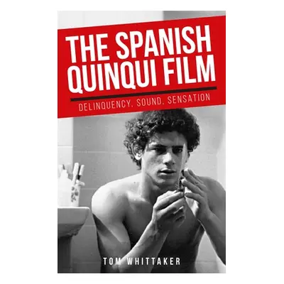 "The Spanish Quinqui Film: Delinquency, Sound, Sensation" - "" ("Whittaker Tom")(Paperback)