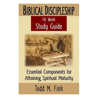 "Biblical Discipleship Study Guide: Essential Components for Attaining Spiritual Maturity" - "" 