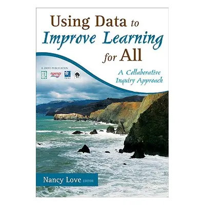 "Using Data to Improve Learning for All: A Collaborative Inquiry Approach" - "" ("Love Nancy B."