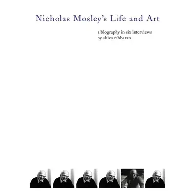 "Nicholas Mosley's Life and Art: A Biography in Six Interviews" - "" ("Rahbaran Shiva")(Paperbac